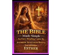The Bible Made Simple An Easy-Reading Guide: Part Seventeen: Esther (The Bible Made Simple An Easy-Reading Guide By Andrew Malcolm Byrne)