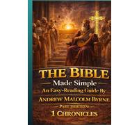 The Bible Made Simple An Easy-Reading Guide: Part Thirteen: 1 Chronicles (The Bible Made Simple An Easy-Reading Guide By Andrew Malcolm Byrne)