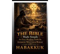 The Bible Made Simple An Easy-Reading Guide: Part Thirty-Five: Habakkuk (The Bible Made Simple An Easy-Reading Guide By Andrew Malcolm Byrne)