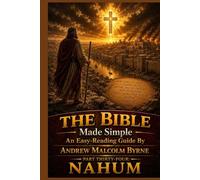 The Bible Made Simple An Easy-Reading Guide: Part Thirty-Four: Nahum (The Bible Made Simple An Easy-Reading Guide By Andrew Malcolm Byrne)