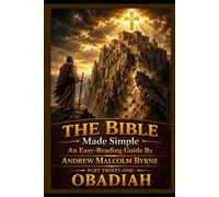 The Bible Made Simple An Easy-Reading Guide: Part Thirty-One: Obadiah (The Bible Made Simple An Easy-Reading Guide By Andrew Malcolm Byrne)