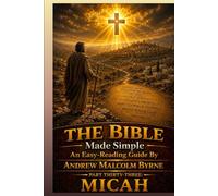 The Bible Made Simple An Easy-Reading Guide: Part Thirty-Three: Micah (The Bible Made Simple An Easy-Reading Guide By Andrew Malcolm Byrne)