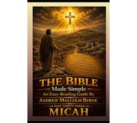The Bible Made Simple An Easy-Reading Guide: Part Thirty-Three: Micah (The Bible Made Simple An Easy-Reading Guide By Andrew Malcolm Byrne)