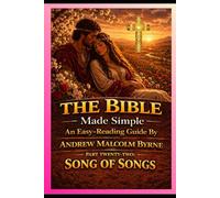 The Bible Made Simple An Easy-Reading Guide: Part Twenty-Two: Song of Songs (The Bible Made Simple An Easy-Reading Guide By Andrew Malcolm Byrne)