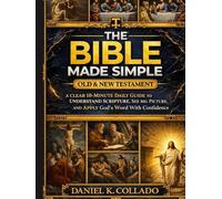The Bible Made Simple - Old & New Testament: A Clear 10-Minute Daily Guide to Understand Scripture, See the Big Picture, and Apply God’s Word With Confidence