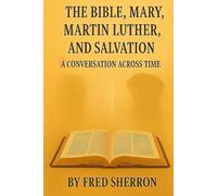 THE BIBLE, MARY, MARTIN LUTHER, and SALVATION