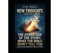 The Bible : New Thoughts: The Other Side of the Story: What the Bible Didn't Tell You