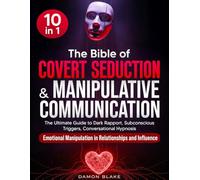 The Bible of Covert Seduction & Manipulative Communication: [10 in 1] The Ultimate Guide to Dark Rapport, Subconscious Triggers, Conversational Hypnosis & Emotional Manipulation