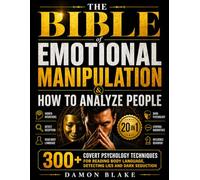 The Bible of Emotional Manipulation & How to Analyze People: [20 in 1] 300+ Covert Psychology Techniques for Reading Body Language, Detecting Lies and Dark Seduction