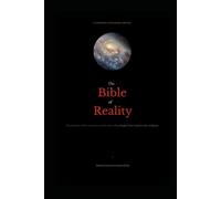 The Bible of Reality: The story of our world, our universe, and our entire reality through the lens of superior alien intelligence