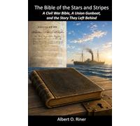 The Bible of the Stars and Stripes: A Civil War Bible, a Union Gunboat, and the Story They Left Behind