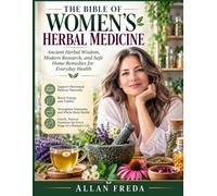 THE BIBLE OF WOMEN'S HERBAL MEDICINE: Ancient Herbal Wisdom, Modern Research, and Safe Home Remedies for Everyday Health