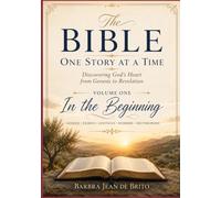 The Bible: One Story at a Time: Volume One: In the Beginning - A Journey Through Genesis, Exodus, Leviticus, Numbers, and Deuteronomy