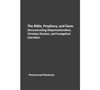 The Bible, Prophecy and Gaza: Deconstructing Dispensationalism, Christian Zionism, and Evangelical Literalism