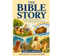 The Bible Story: An Illustrated Journey Through Every Book of Scripture from Genesis to Revelation