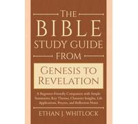 The Bible Study Guide from Genesis to Revelation: A Beginner-Friendly Companion with Simple Summaries, Key Themes, Character Insights, Life Applications, Prayers, and Reflection Notes