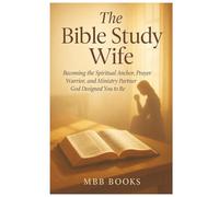 The Bible Study Wife: Becoming the Spiritual Anchor, Prayer Warrior , and Ministry Partner God Designed You to Be