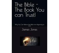 The Bible - The Book You can Trust!: Why You Can Believe the Bible from Beginning to End