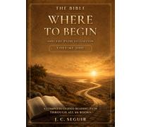 The Bible: Where To Begin And The Path to Follow Volume One: A Complete Guided Reading Path Through All 66 Books (The Bible Where To Begin A Complete Guided Reading Path Through All 66 Books)