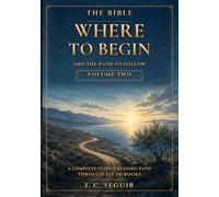 The Bible: Where To Begin And The Path To Follow. Volume Two: A complete Guided Reading Path Through All 66 Books (The Bible Where To Begin A Complete Guided Reading Path Through All 66 Books)