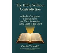 The Bible Without Contradiction: A Study of Apparent Contradictions and Their Resolution in the Light of the Spirit