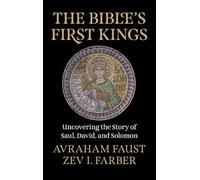 The Bible's First Kings: Uncovering the Story of Saul, David, and Solomon