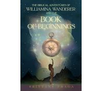 The Biblical Adventures of Williamina Wanderer: And the Book of Beginnings: 1 (The Williamina Wanderer Series)