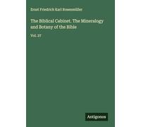 The Biblical Cabinet. The Mineralogy and Botany of the Bible: Vol. 27