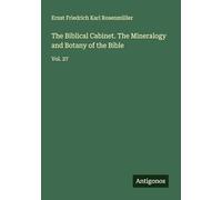 The Biblical Cabinet. The Mineralogy and Botany of the Bible: Vol. 27