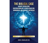 The Biblical Case against Catholicism, Dispensationalism, Hebrew Israelism, Mormonism, and Jehovah's Witnesses
