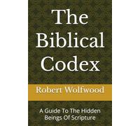The Biblical Codex: A Guide To The Hidden Beings Of Scripture