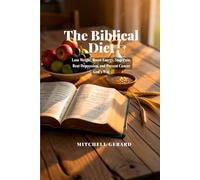 The Biblical Diet: Lose Weight, Boost Energy, Stop Pain, Beat Depression, and Prevent Cancer God's Way