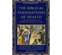 The Biblical Foundations of Health: A Christian perspective on personal and collective healing