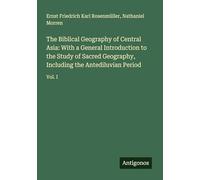 The Biblical Geography of Central Asia: With a General Introduction to the Study of Sacred Geography, Including the Antediluvian Period: Vol. I