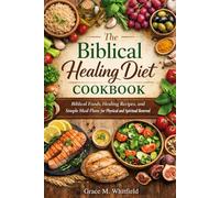 The Biblical Healing Diet Cookbook: Biblical Foods, Healing Recipes, and Simple Meal Plans for Physical and Spiritual Renewal