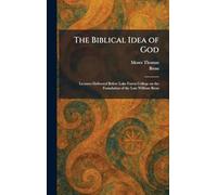 The Biblical Idea of God: Lectures Delivered Before Lake Forest College on the Foundation of the Late William Bross