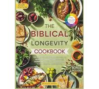 The Biblical Longevity Cookbook: 100 Scripture-Inspired Recipes to Heal Inflammation, Balance Hormones, and Live God’s Plan for a Longer, Happier Life (BIBLICAL-INSPIRED RECIPES)
