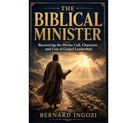THE BIBLICAL MINISTER: Recovering the Divine Call, Character, and Cost of Gospel Leadership!