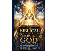 The Biblical Roadmap to Knowing God: Knowing God Through His Word, His Works, and His Son Jesus Christ!