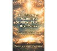 The Biblical Secret to Supernatural Recovery: How to Pray Your Way Out of Loss and Into God’s Overwhelming Abundance