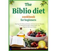 THE BIBLIO DIET COOKBOOK FOR BEGINNERS: Healing with Biblical Wisdom: 60 Anti-Cancer Recipes to Rebuild Strength, Reduce Pain, and Reignite Spiritual Vitality