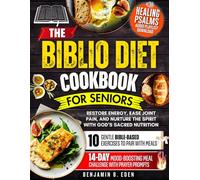 The Biblio Diet Cookbook for Seniors: Restore Energy, Ease Joint Pain, and Nurture the Spirit with God's Sacred Nutrition