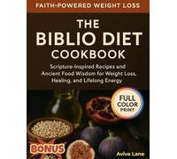 The Biblio Diet Cookbook: Scripture-Inspired Recipes and Ancient Food Wisdom for Weight Loss, Healing, and Lifelong Energy