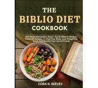 THE BIBLIO DIET COOKBOOK: The Divine Metabolism Reset-Eat By Biblical Wisdom, Fueled By Science, To Heal Your Body, Lose Weight For Good, And Reclaim Your Sacred Energy