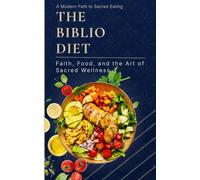 The Biblio Diet Faith, Food, and the Art of Sacred Wellness: A Complete Guide to Nourishing Your Body, Deepening Your Faith, and Building a ... Rooted in Spiritual and Nutritional Wisdom.