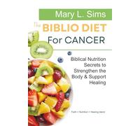 The Biblio Diet for Cancer: Biblical Nutrition Secrets to Strengthen the Body & Support Healing