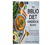 The Biblio Diet Handbook Recipes: Wholesome Clean Eating Nourishment for Weight Loss, Wellness, Gut Health and Inflammation Relief