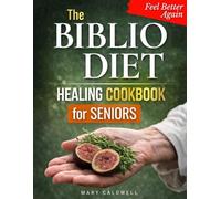 The Biblio Diet Healing Cookbook For Seniors: Simple, Gentle Recipes for Digestion, Inflammation Relief, and Energy After 50 - A Faith-Based Approach
