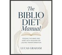 The Biblio Diet Manual: Feeding the Mind and Spirit with Wisdom for Lasting Transformation