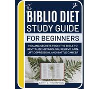 The Biblio Diet Study Guide For Beginners: Healing Secrets From The Bible To Revitalize Metabolism, Relieve Pain, Lift Depression, And Battle Cancer